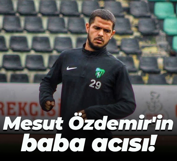 Mesut Özdemir'in baba acısı!
