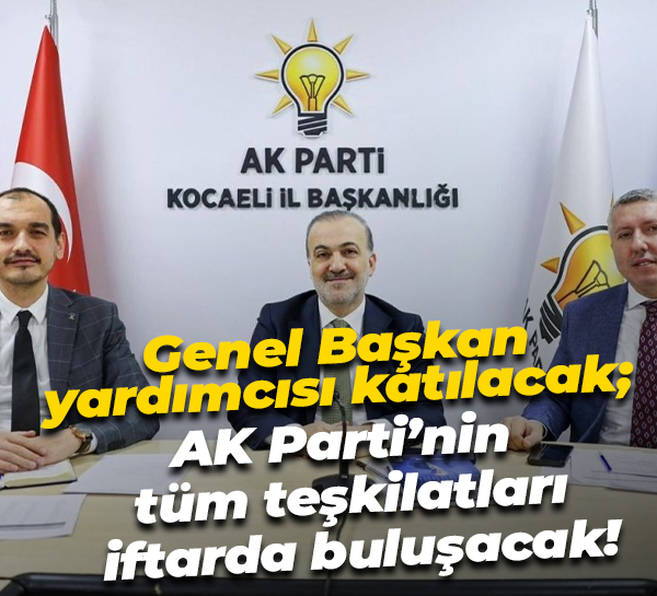 Genel Başkan yardımcısı katılacak; AK Parti’nin tüm teşkilatları iftarda buluşacak!