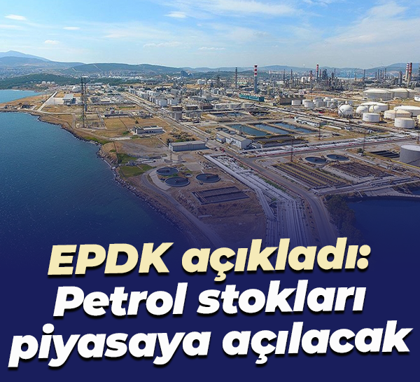 Enerji Piyasası Düzenleme Kurumu açıkladı: Petrol stokları piyasaya açılacak