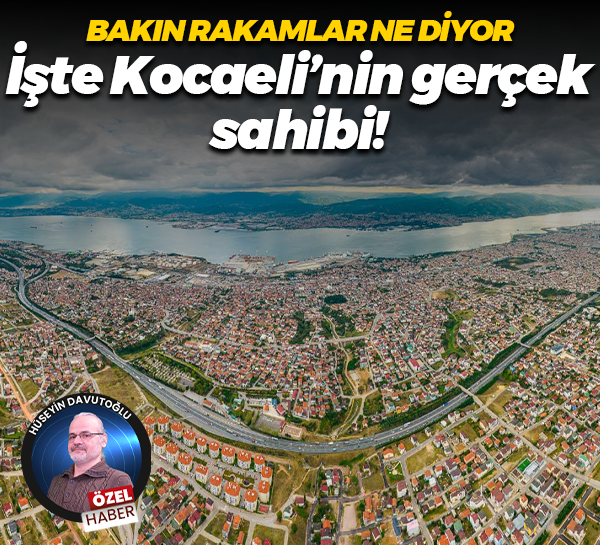 Bakın rakamlar ne diyor… İşte Kocaeli’nin gerçek sahibi!