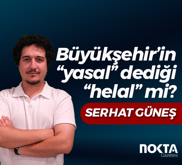 Büyükşehir’in “yasal” dediği “helal” mi?