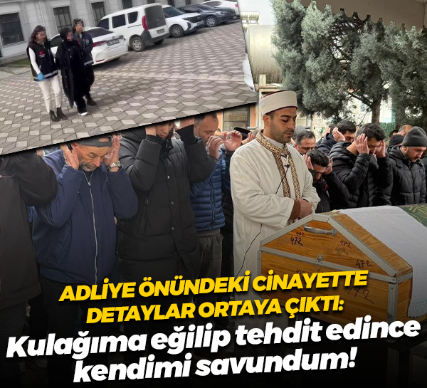 Adliye önündeki cinayette detaylar ortaya çıktı: Kulağıma eğilip tehdit edince kendimi savundum!