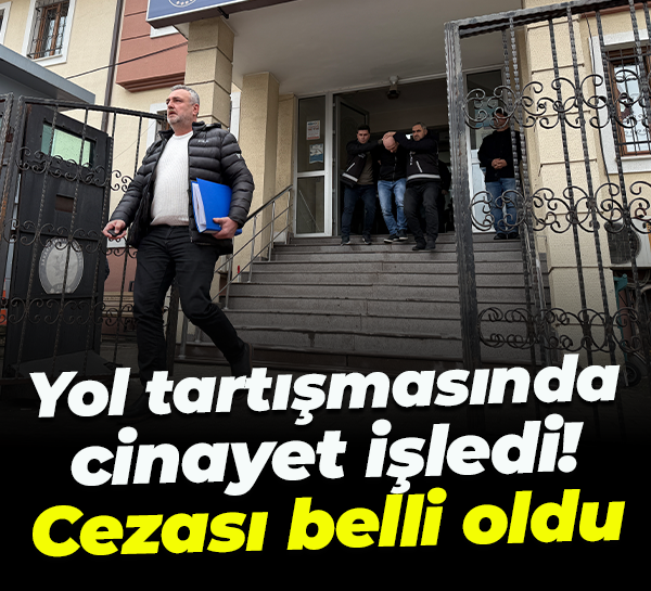 Yol tartışmasında cinayet işledi! Cezası belli oldu
