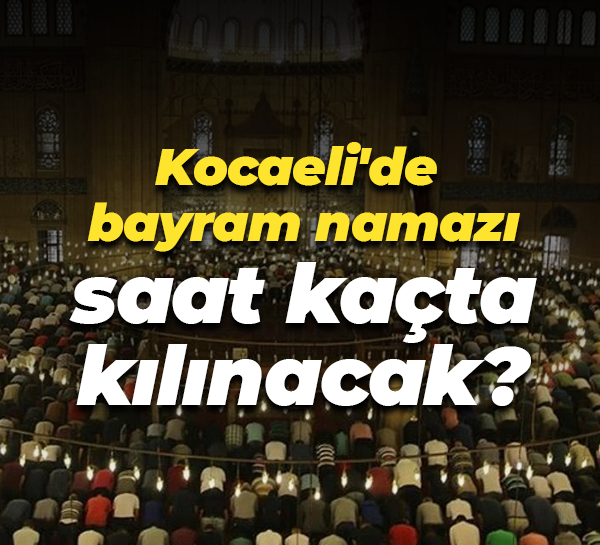 Kocaeli'de bayram namazı saat kaçta kılınacak?