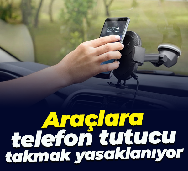 Araçlara telefon tutucu takmak yasaklanıyor