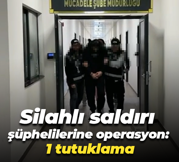 Silahlı saldırı şüphelilerine operasyon: 1 tutuklama