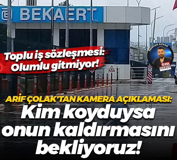 Bekaert’te toplu iş sözleşme sürecine dair konuşan Arif Çolak: Sürecin olumlu gitmediğini söyleyebilirim!