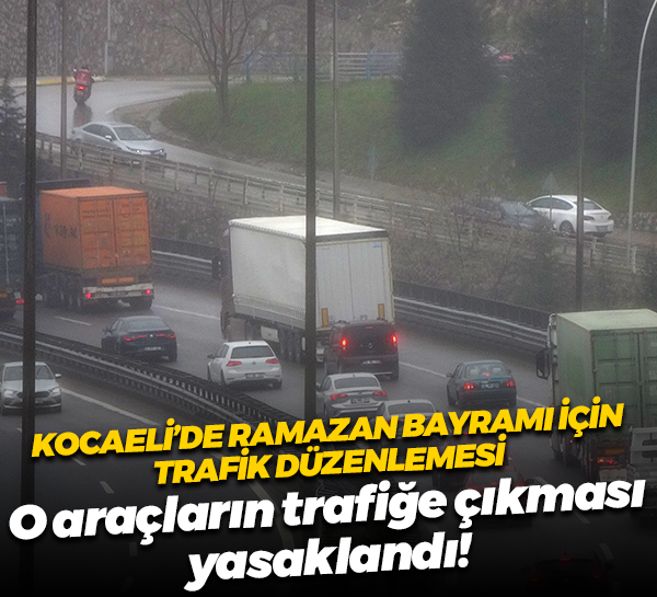 Kocaeli’de Ramazan Bayramı için trafik düzenlemesi; O araçların trafiğe çıkması yasaklandı!