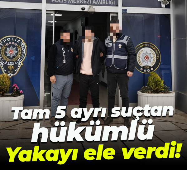 Tam 5 ayrı suçtan hükümlü... Yakayı ele verdi!