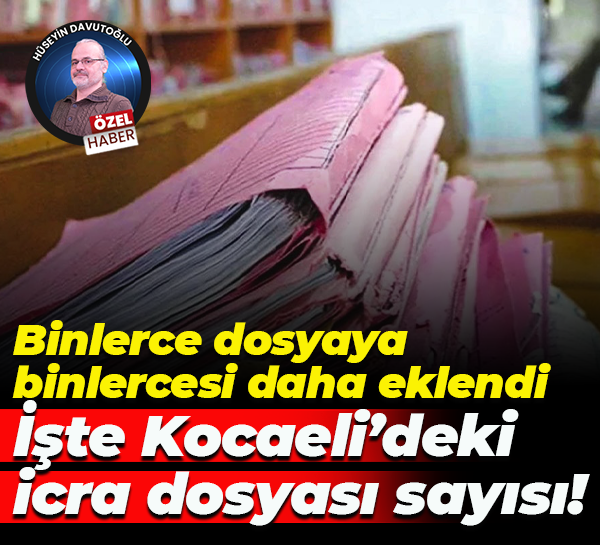 Binlerce dosyaya binlercesi daha eklendi; İşte Kocaeli’deki icra dosyası sayısı!