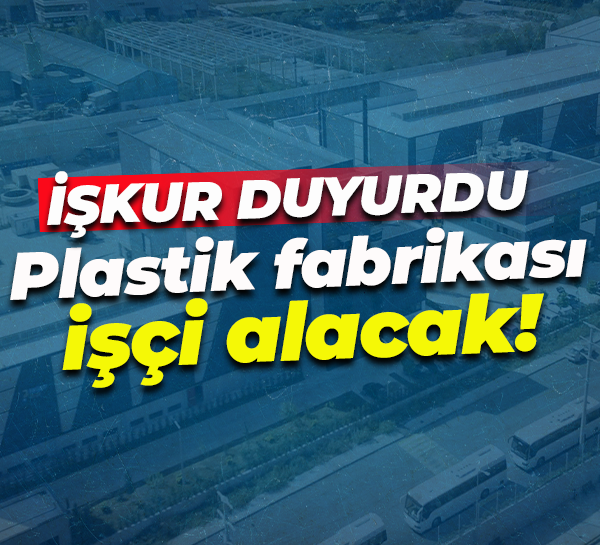 İŞKUR duyurdu... Kocaeli'de plastik fabrikası işçi alacak!