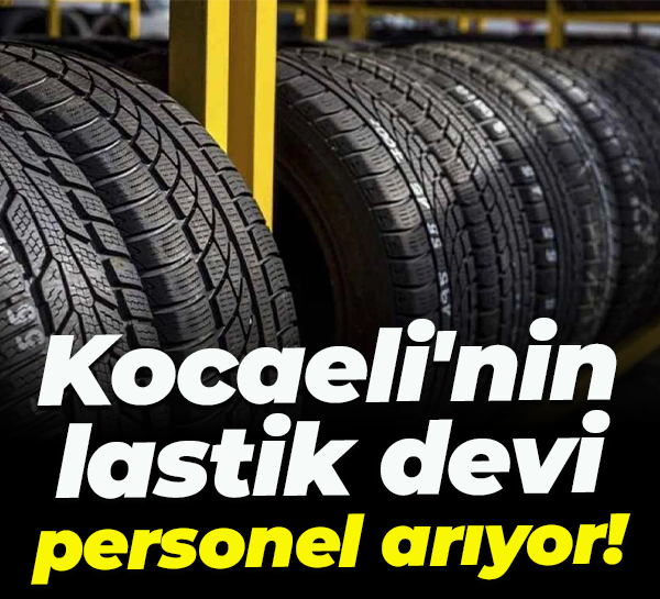 Kocaeli'nin lastik devi personel arıyor!