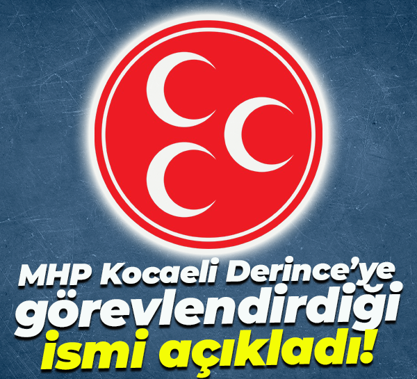 MHP Kocaeli Derince’ye görevlendirdiği ismi açıkladı!