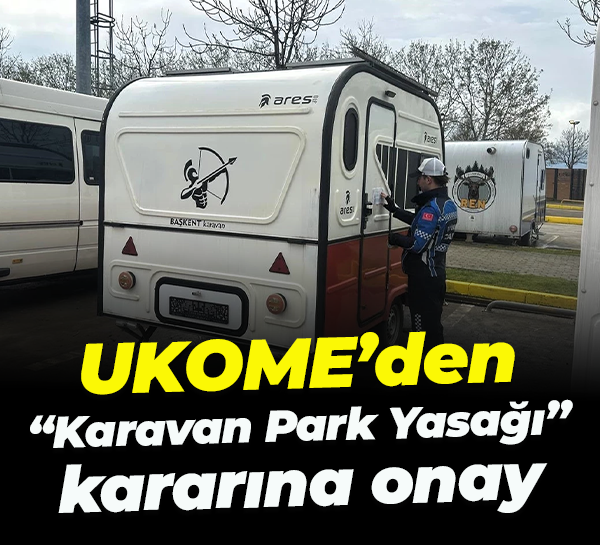 UKOME’den “Karavan Park Yasağı” kararına onay