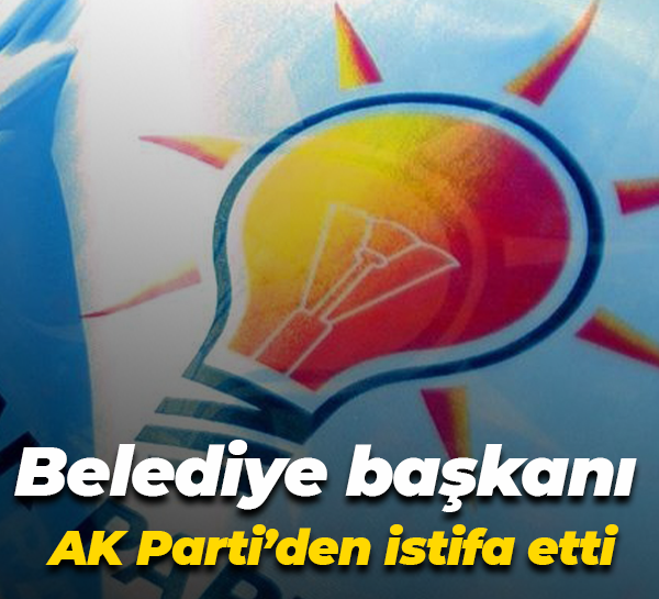 Belediye başkanı AK Parti’den istifa etti
