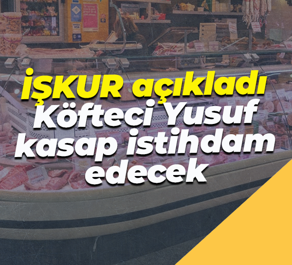 İŞKUR açıkladı... Köfteci Yusuf kasap istihdam edecek