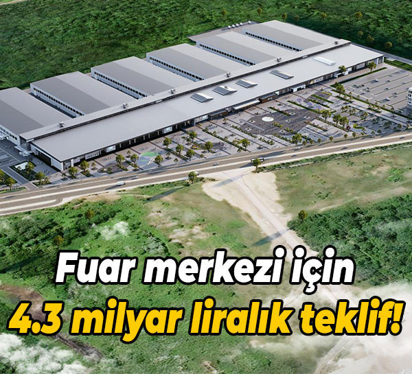 Fuar merkezi için 4.3 milyar liralık teklif!