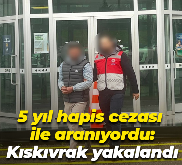 5 yıl hapis cezası ile aranıyordu: Kıskıvrak yakalandı