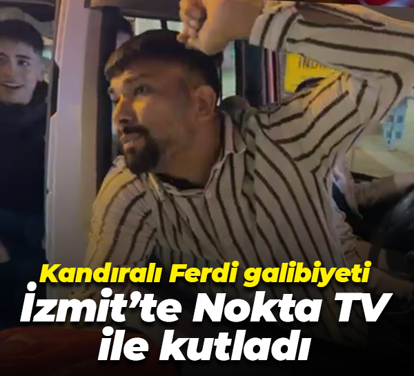 Kandıralı Ferdi galibiyeti İzmit’te Nokta TV ile kutladı