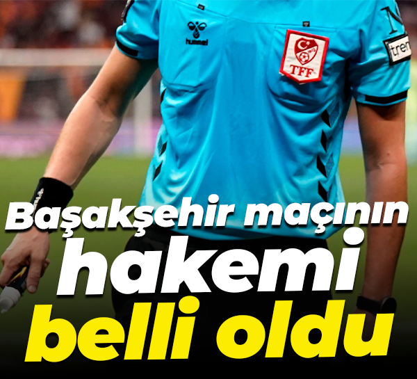 Başakşehir maçının hakemi belli oldu