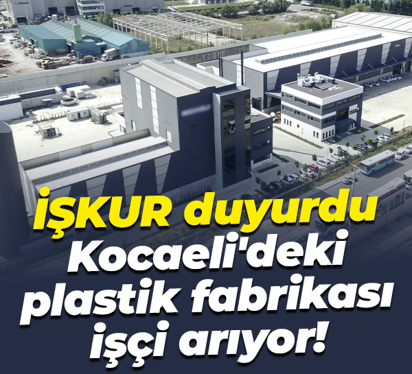 İŞKUR duyurdu... Kocaeli'deki plastik fabrikası işçi arıyor!