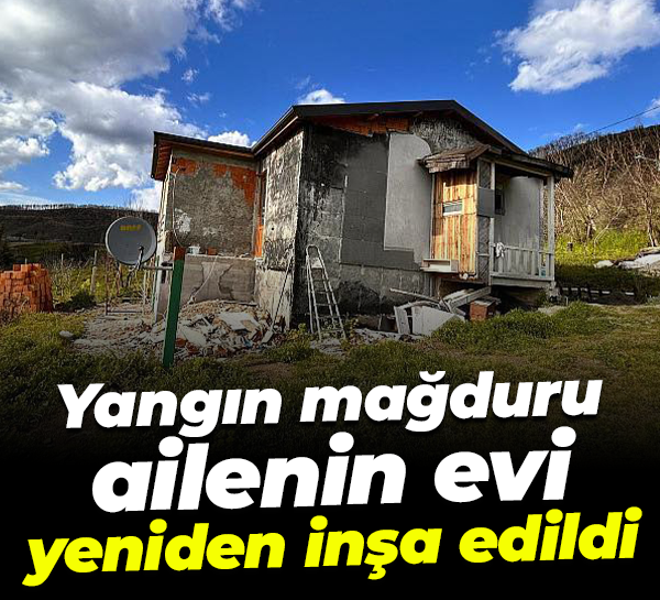 Yangın mağduru ailenin evi yeniden inşa edildi