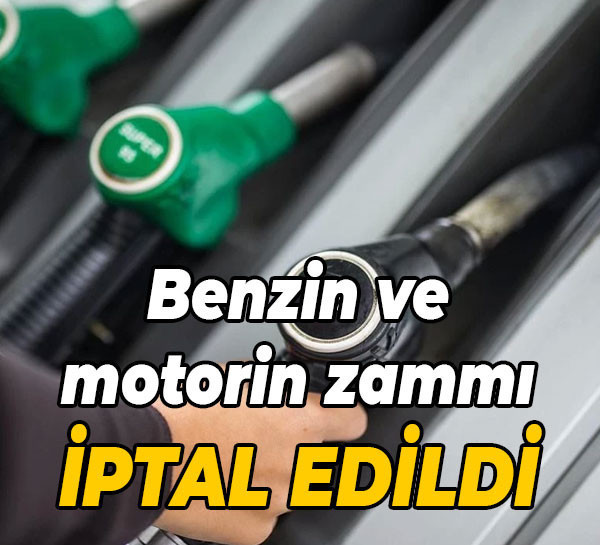 Benzin ve motorin zammı iptal edildi