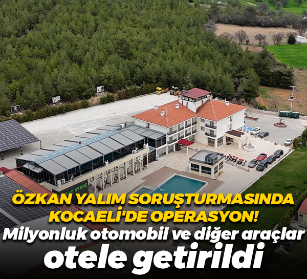 Özkan Yalım soruşturmasında Kocaeli'de operasyon! Milyonluk otomobil ve araçlar otele getirildi