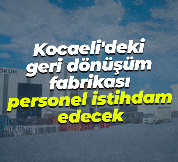 Kocaeli'de geri dönüşüm fabrikası personel istihdam edecek