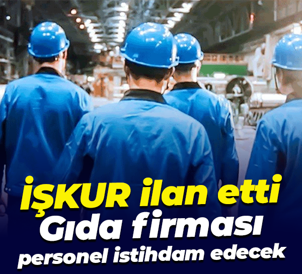 İŞKUR ilan etti... Gıda firması personel istihdam edecek