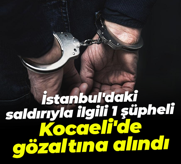 İstanbul'daki saldırıyla ilgili 1 şüpheli Kocaeli'de gözaltına alındı