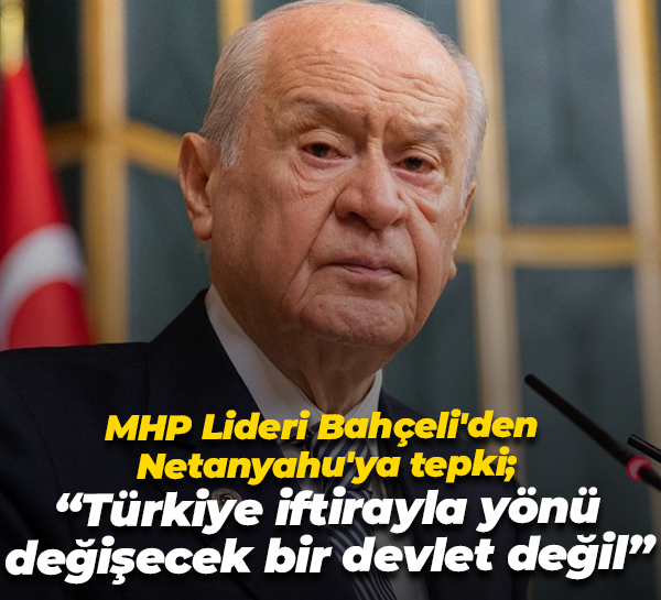 MHP Lideri Bahçeli'den Netanyahu'ya tepki; “Türkiye iftirayla yönü değişecek bir devlet değil”