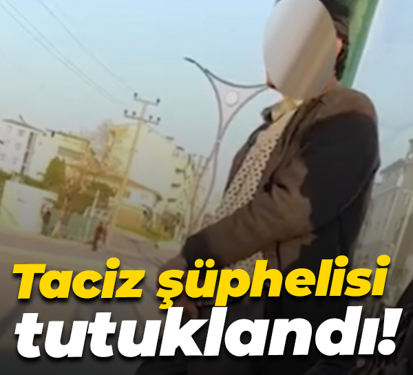 Taciz şüphelisi tutuklandı!