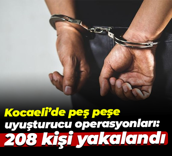 Kocaeli’de peş peşe uyuşturucu operasyonları: 208 kişi yakalandı