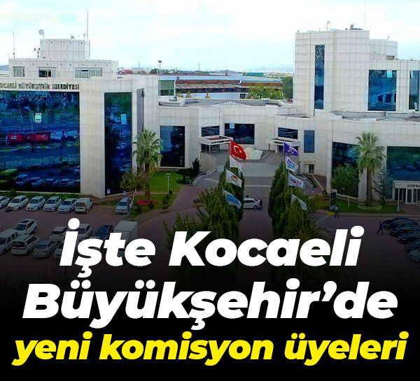 İşte Kocaeli Büyükşehir’de yeni komisyon üyeleri