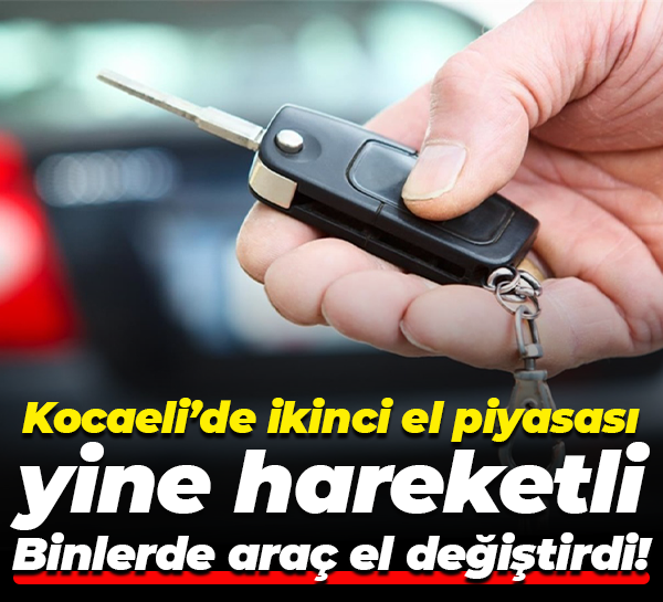 Kocaeli’de ikinci el piyasası yine hareketli; Binlerde araç el değiştirdi!