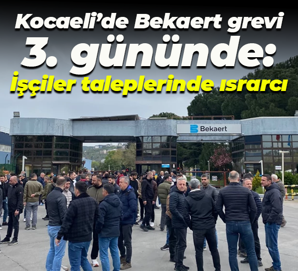 Kocaeli’de Bekaert grevi 3. gününde: İşçiler taleplerinde ısrarcı