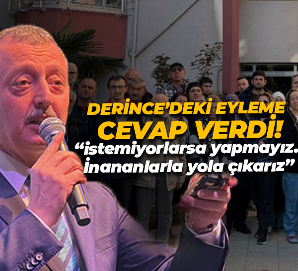 Derince’deki eyleme cevap verdi! “istemiyorlarsa yapmayız. İnananlarla yola çıkarız”