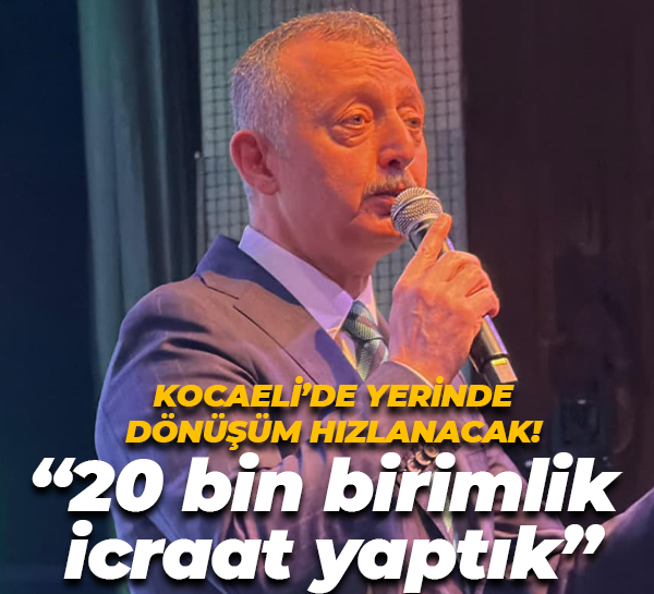 Kocaeli’de yerinde dönüşüm hızlanacak! “20 bin birimlik icraat yaptık”