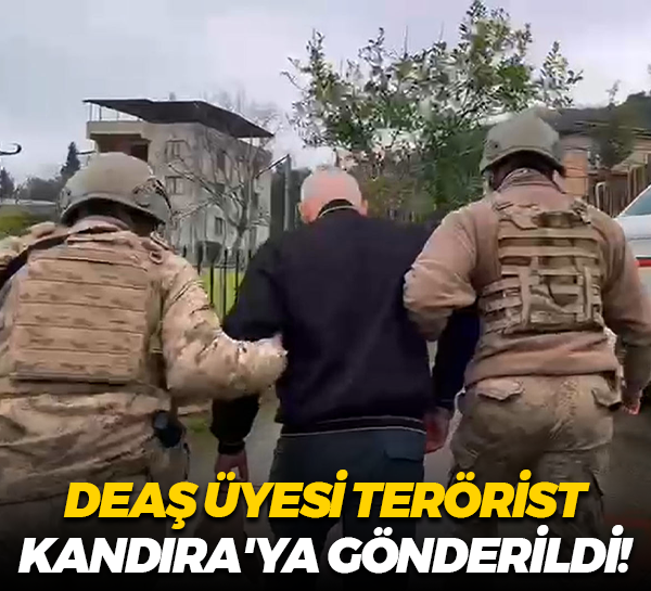 DEAŞ üyesi terörist Kandıra'ya gönderildi!