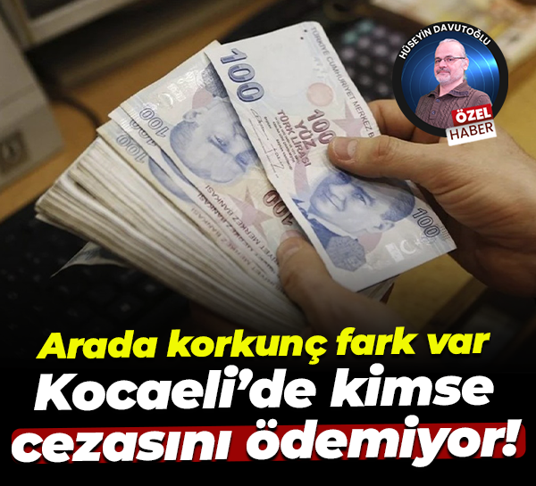 Arada korkunç fark var; Kocaeli’de kimse cezasını ödemiyor!