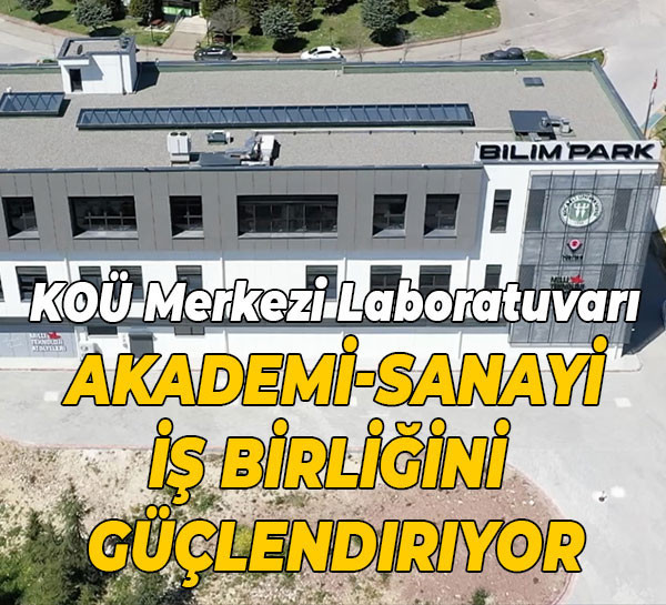 Kocaeli Üniversitesi Merkezi Laboratuvarı, akademi-sanayi işbirliğini güçlendiriyor
