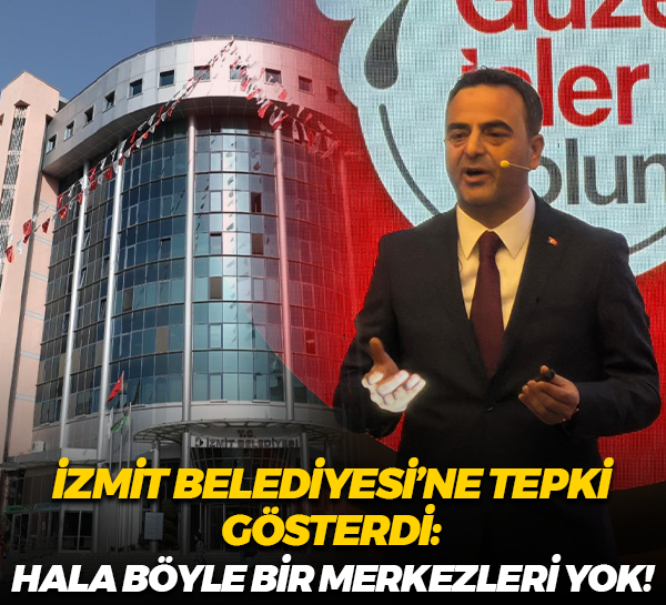 İzmit Belediyesi’ne tepki gösterdi: Hala böyle bir merkezleri yok!