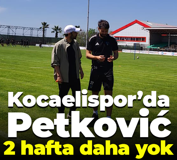 Kocaelispor’da Petković 2 hafta daha yok