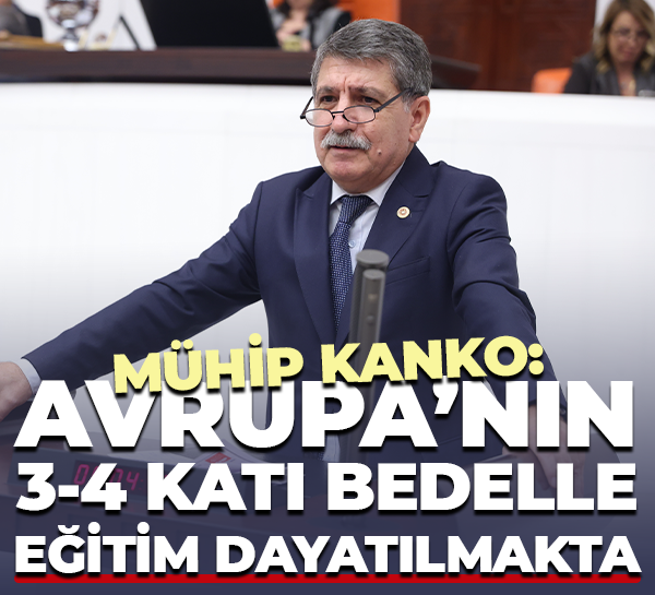 Mühip Kanko: Avrupa’nın 3-4 katı bedelle eğitim dayatılmakta