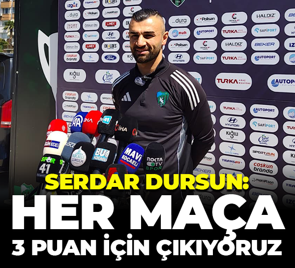 Serdar Dursun: Her maça 3 puan için çıkıyoruz
