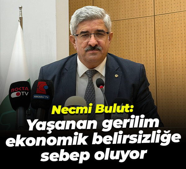 KOTO Başkanı Necmi Bulut; Yaşanan gerilim ekonomik belirsizliğe sebep oluyor