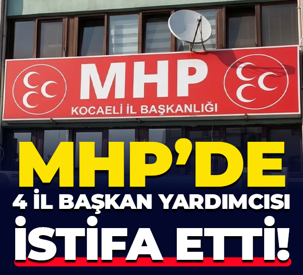 MHP’de 4 il başkan yardımcısı istifa etti!