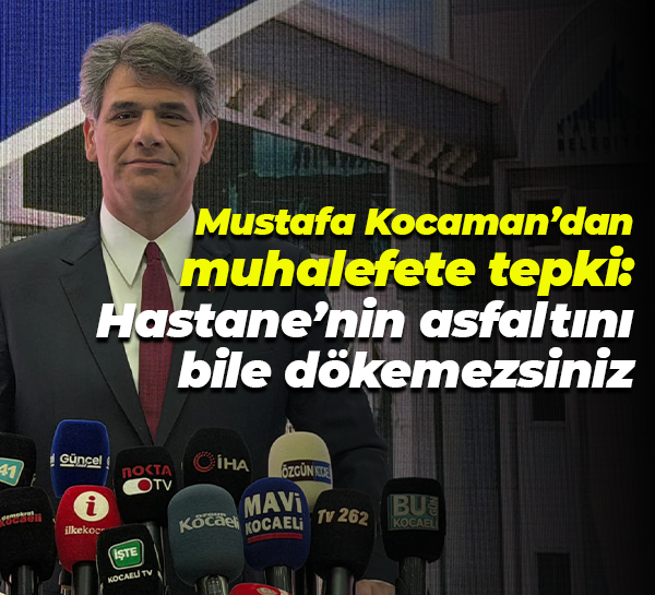 Mustafa Kocaman’dan muhalefete tepki: Hastane’nin asfaltını bile dökemezsiniz