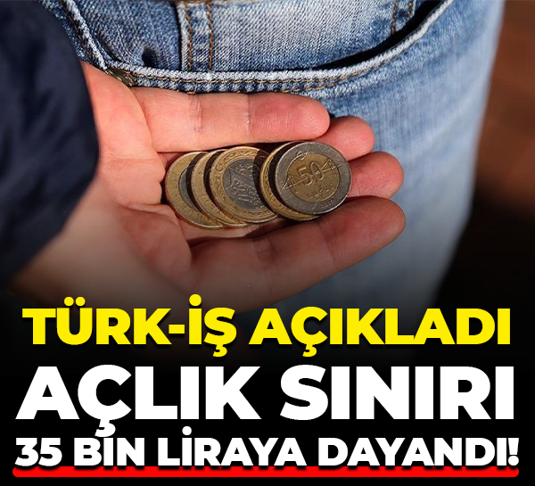 TÜRK-İŞ açıkladı; Açlık sınırı 35 bin liraya dayandı!